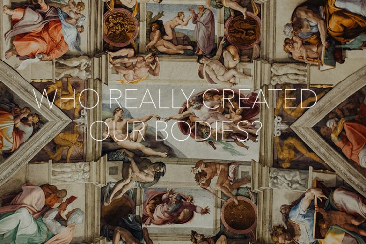 Who Really Created Our Bodies?