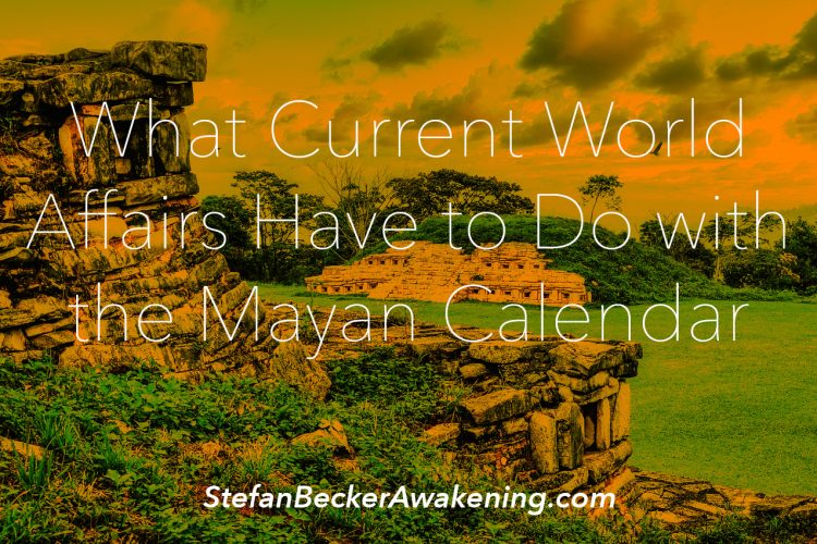 What Current World Affairs Have to Do with the Mayan Calendar