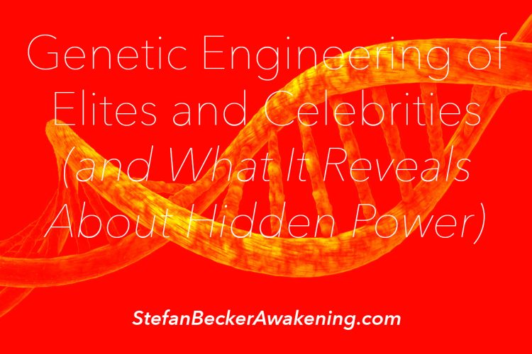 Genetic Engineering of Elites and Celebrities (and What It Reveals About Hidden Power)